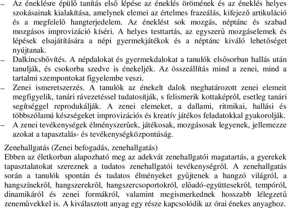 A helyes testtartás, az egyszerű mozgáselemek és lépések elsajátítására a népi gyermekjátékok és a néptánc kiváló lehetőséget nyújtanak. Dalkincsbővítés.