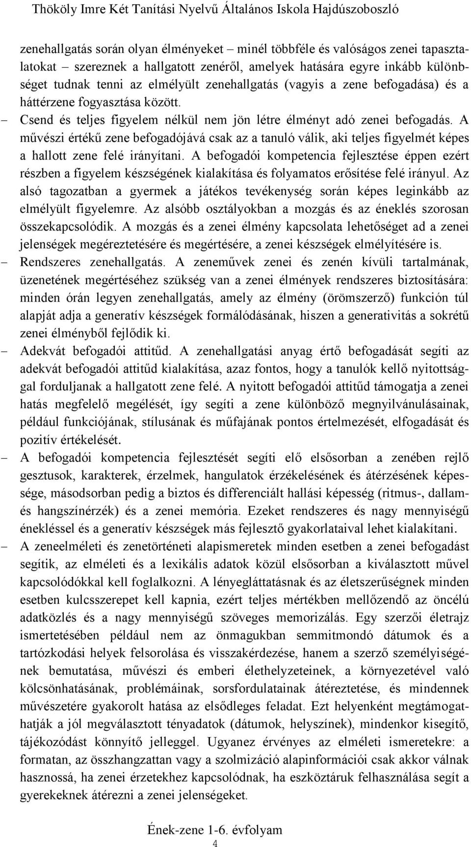 A művészi értékű zene befogadójává csak az a tanuló válik, aki teljes figyelmét képes a hallott zene felé irányítani.