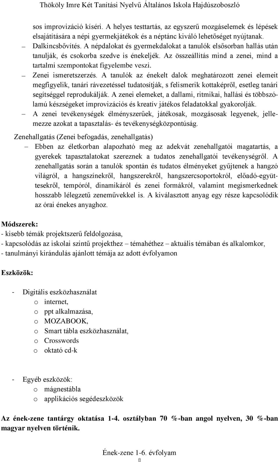 Zenei ismeretszerzés. A tanulók az énekelt dalok meghatározott zenei elemeit megfigyelik, tanári rávezetéssel tudatosítják, s felismerik kottaképről, esetleg tanári segítséggel reprodukálják.