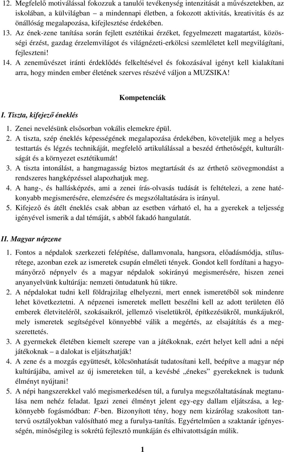 Az ének-zene tanítása során fejlett esztétikai érzéket, fegyelmezett magatartást, közösségi érzést, gazdag érzelemvilágot és világnézeti-erkölcsi szemléletet kell megvilágítani, fejleszteni! 14.