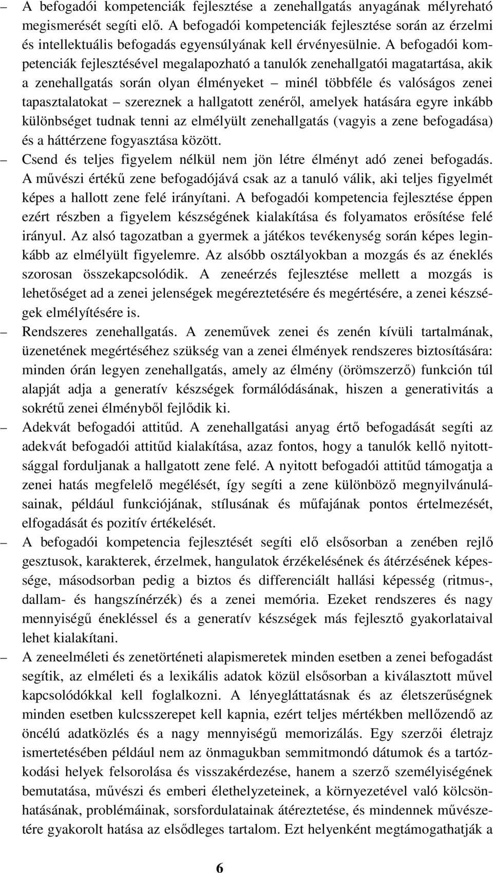 A befogadói kompetenciák fejlesztésével megalapozható a tanulók zenehallgatói magatartása, akik a zenehallgatás során olyan élményeket minél többféle és valóságos zenei tapasztalatokat szereznek a