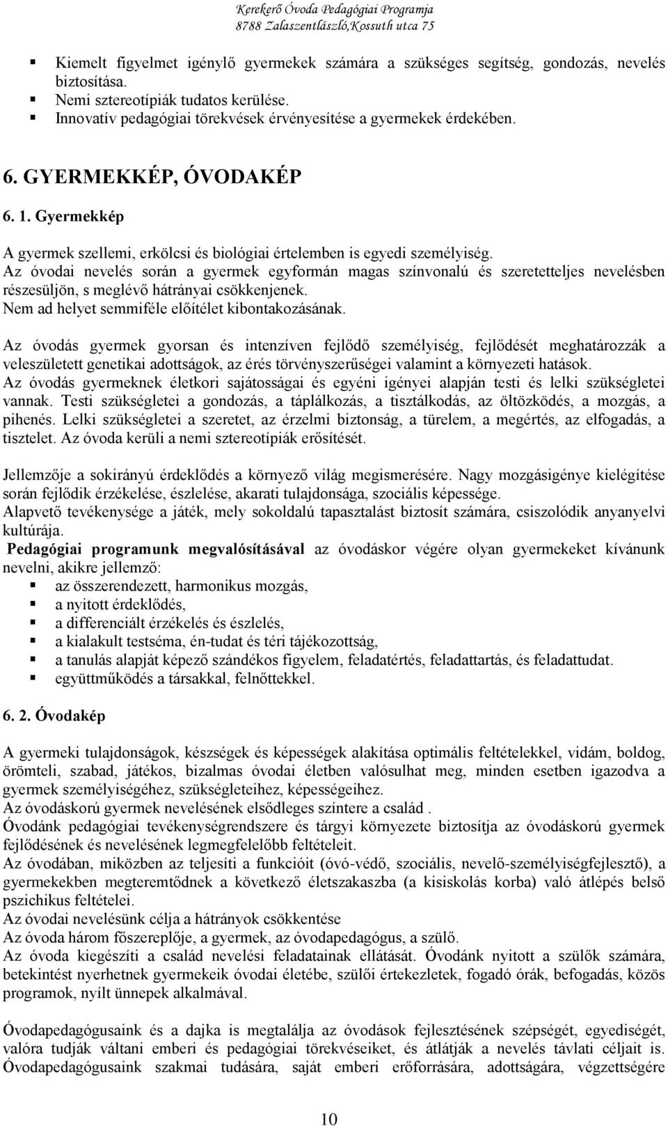 Az óvodai nevelés során a gyermek egyformán magas színvonalú és szeretetteljes nevelésben részesüljön, s meglévő hátrányai csökkenjenek. Nem ad helyet semmiféle előítélet kibontakozásának.