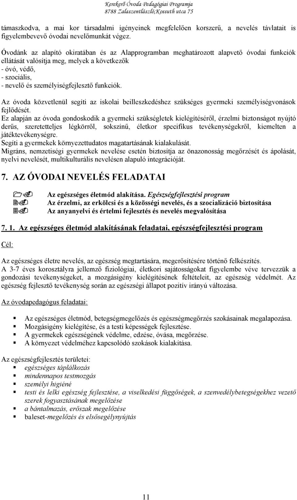 funkciók. Az óvoda közvetlenül segíti az iskolai beilleszkedéshez szükséges gyermeki személyiségvonások fejlődését.