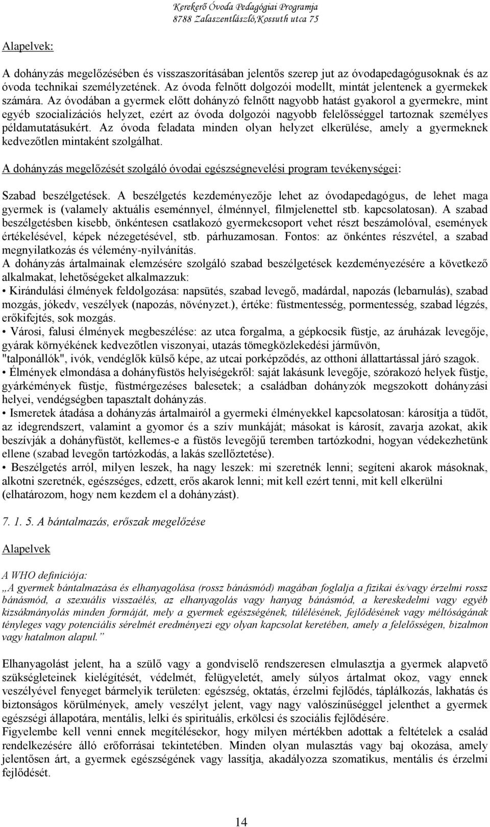 Az óvodában a gyermek előtt dohányzó felnőtt nagyobb hatást gyakorol a gyermekre, mint egyéb szocializációs helyzet, ezért az óvoda dolgozói nagyobb felelősséggel tartoznak személyes