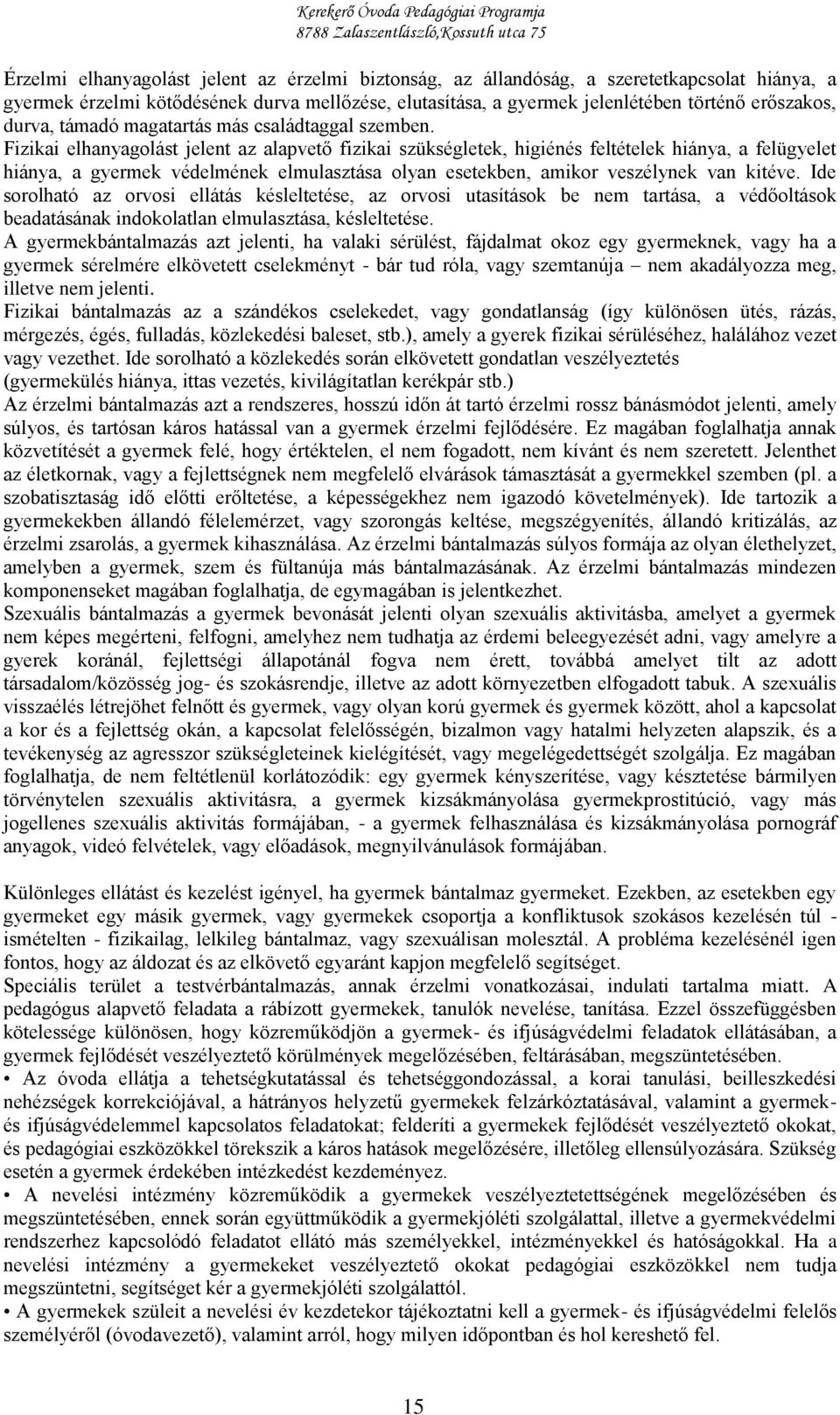 Fizikai elhanyagolást jelent az alapvető fizikai szükségletek, higiénés feltételek hiánya, a felügyelet hiánya, a gyermek védelmének elmulasztása olyan esetekben, amikor veszélynek van kitéve.