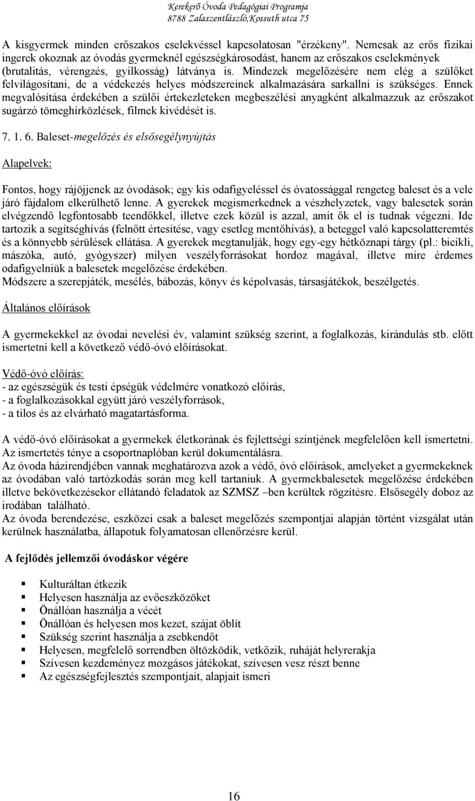 Mindezek megelőzésére nem elég a szülőket felvilágosítani, de a védekezés helyes módszereinek alkalmazására sarkallni is szükséges.