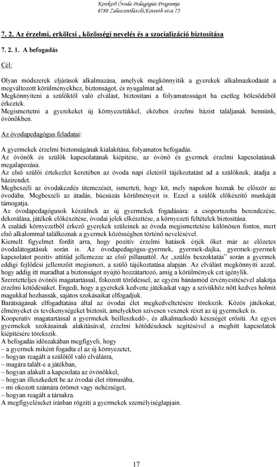 Megkönnyíteni a szülőktől való elválást, biztosítani a folyamatosságot ha esetleg bölcsődéből érkeztek.