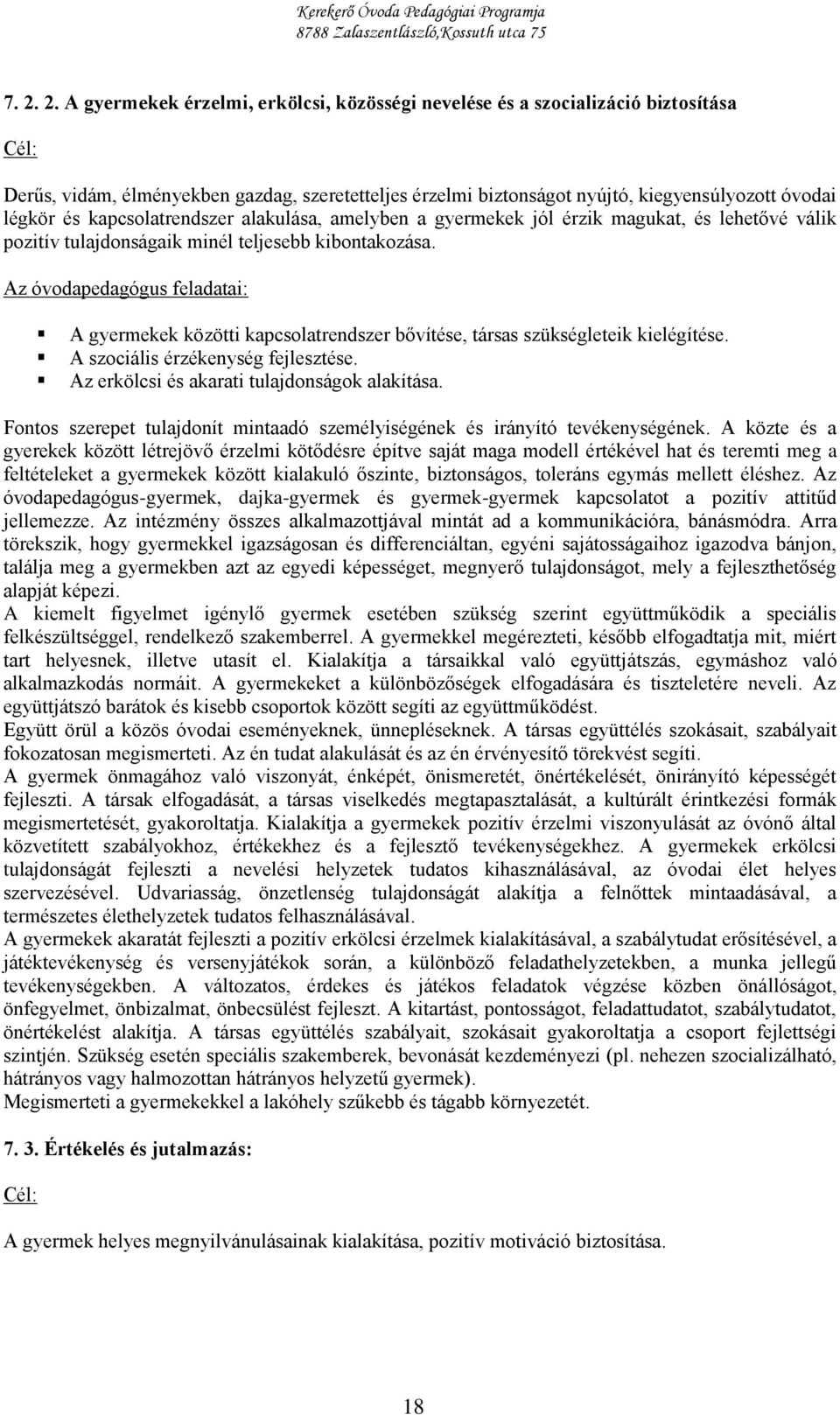 Az óvodapedagógus feladatai: A gyermekek közötti kapcsolatrendszer bővítése, társas szükségleteik kielégítése. A szociális érzékenység fejlesztése. Az erkölcsi és akarati tulajdonságok alakítása.