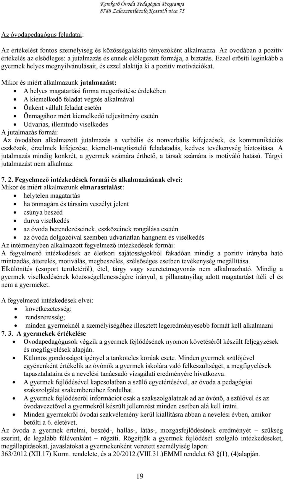 Ezzel erősíti leginkább a gyermek helyes megnyilvánulásait, és ezzel alakítja ki a pozitív motivációkat.