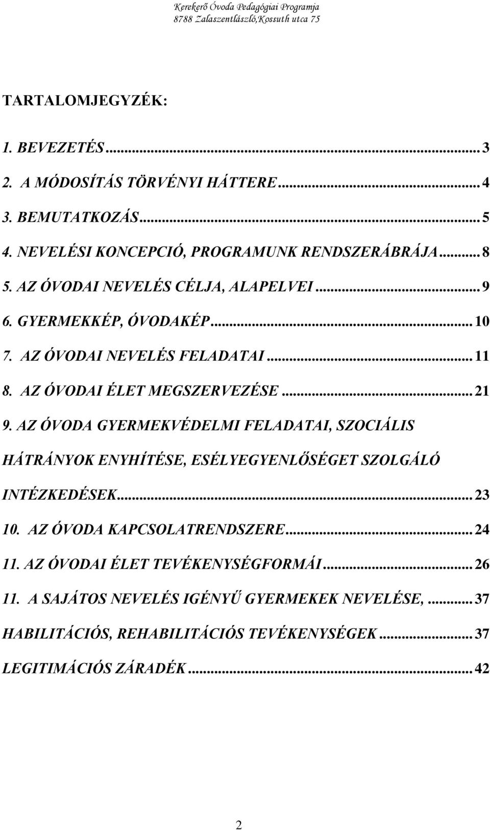 AZ ÓVODA GYERMEKVÉDELMI FELADATAI, SZOCIÁLIS HÁTRÁNYOK ENYHÍTÉSE, ESÉLYEGYENLŐSÉGET SZOLGÁLÓ INTÉZKEDÉSEK... 23 10. AZ ÓVODA KAPCSOLATRENDSZERE... 24 11.