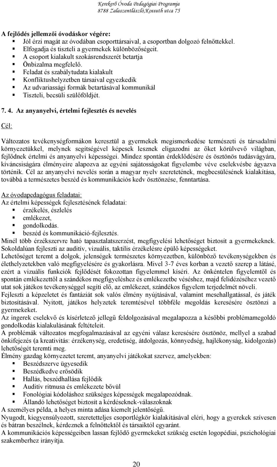 Feladat és szabálytudata kialakult Konfliktushelyzetben társaival egyezkedik Az udvariassági formák betartásával kommunikál Tiszteli, becsüli szülőföldjét. 7. 4.