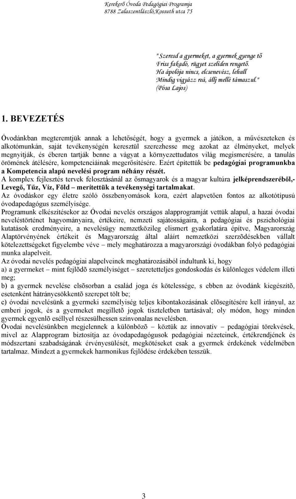 és éberen tartják benne a vágyat a környezettudatos világ megismerésére, a tanulás örömének átélésére, kompetenciáinak megerősítésére.