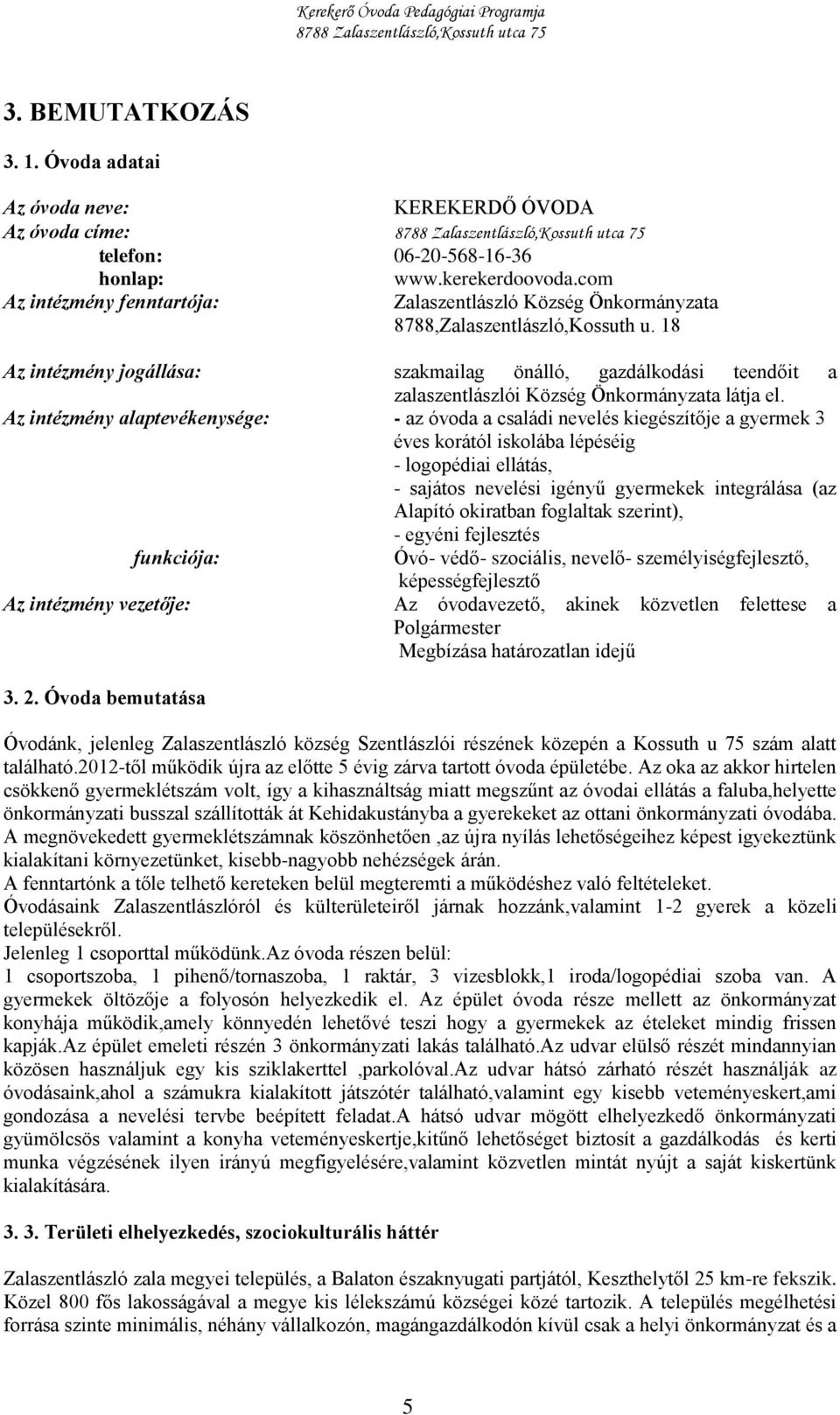 18 Az intézmény jogállása: szakmailag önálló, gazdálkodási teendőit a zalaszentlászlói Község Önkormányzata látja el.