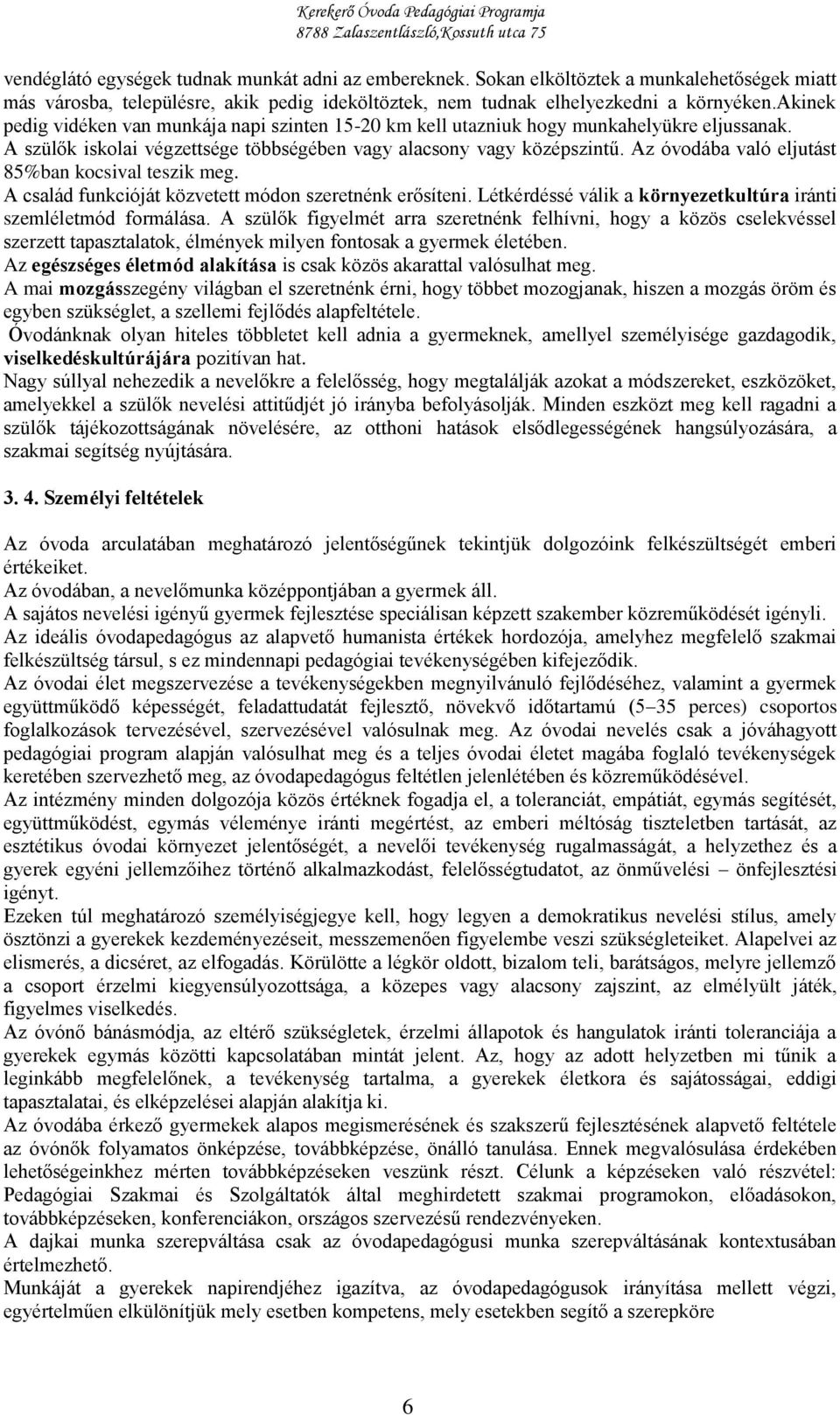 Az óvodába való eljutást 85%ban kocsival teszik meg. A család funkcióját közvetett módon szeretnénk erősíteni. Létkérdéssé válik a környezetkultúra iránti szemléletmód formálása.
