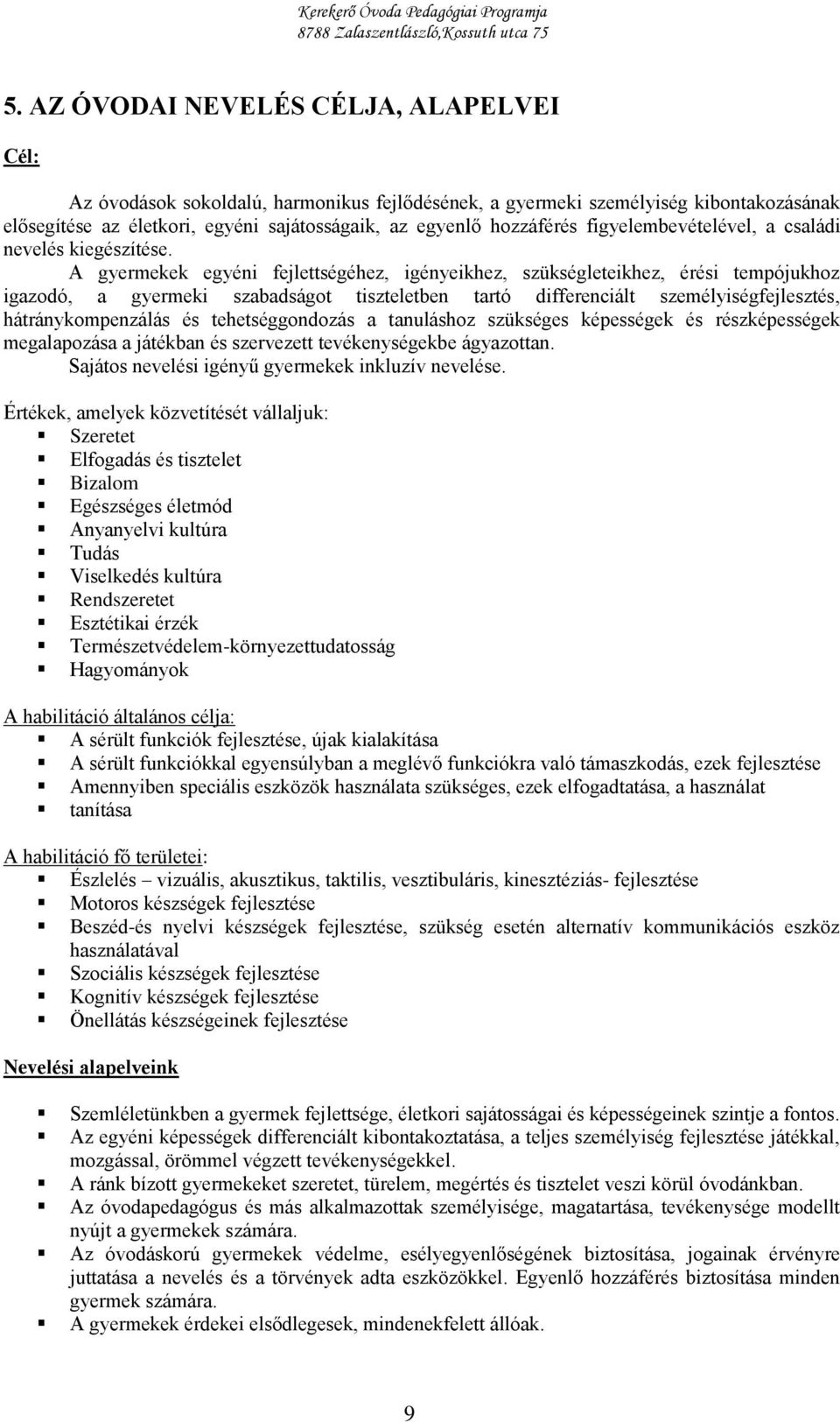 A gyermekek egyéni fejlettségéhez, igényeikhez, szükségleteikhez, érési tempójukhoz igazodó, a gyermeki szabadságot tiszteletben tartó differenciált személyiségfejlesztés, hátránykompenzálás és