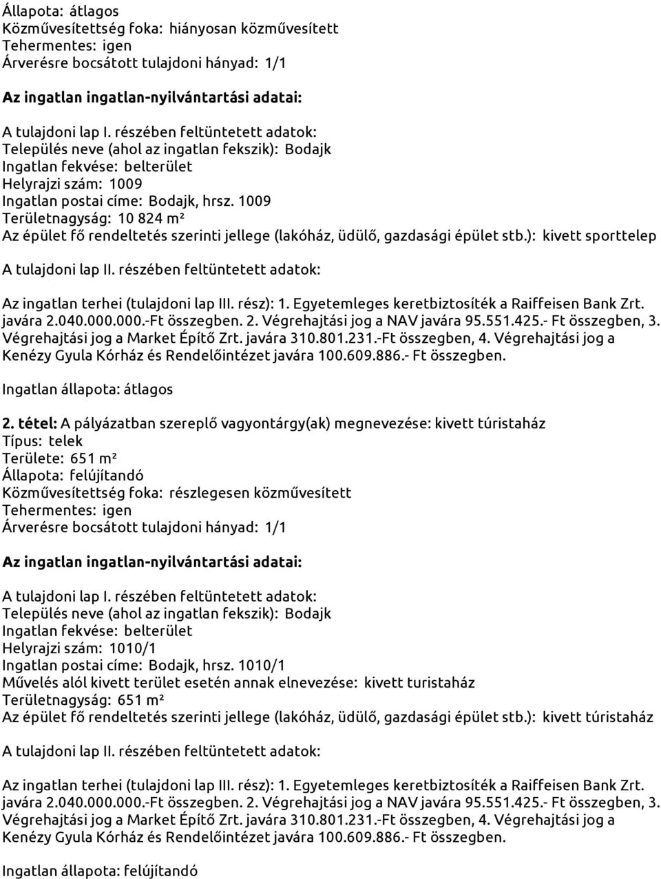 tétel: A pályázatban szereplő vagyontárgy(ak) megnevezése: kivett túristaház Területe: 651 m² Állapota: felújítandó Helyrajzi szám: 1010/1 Ingatlan postai címe: