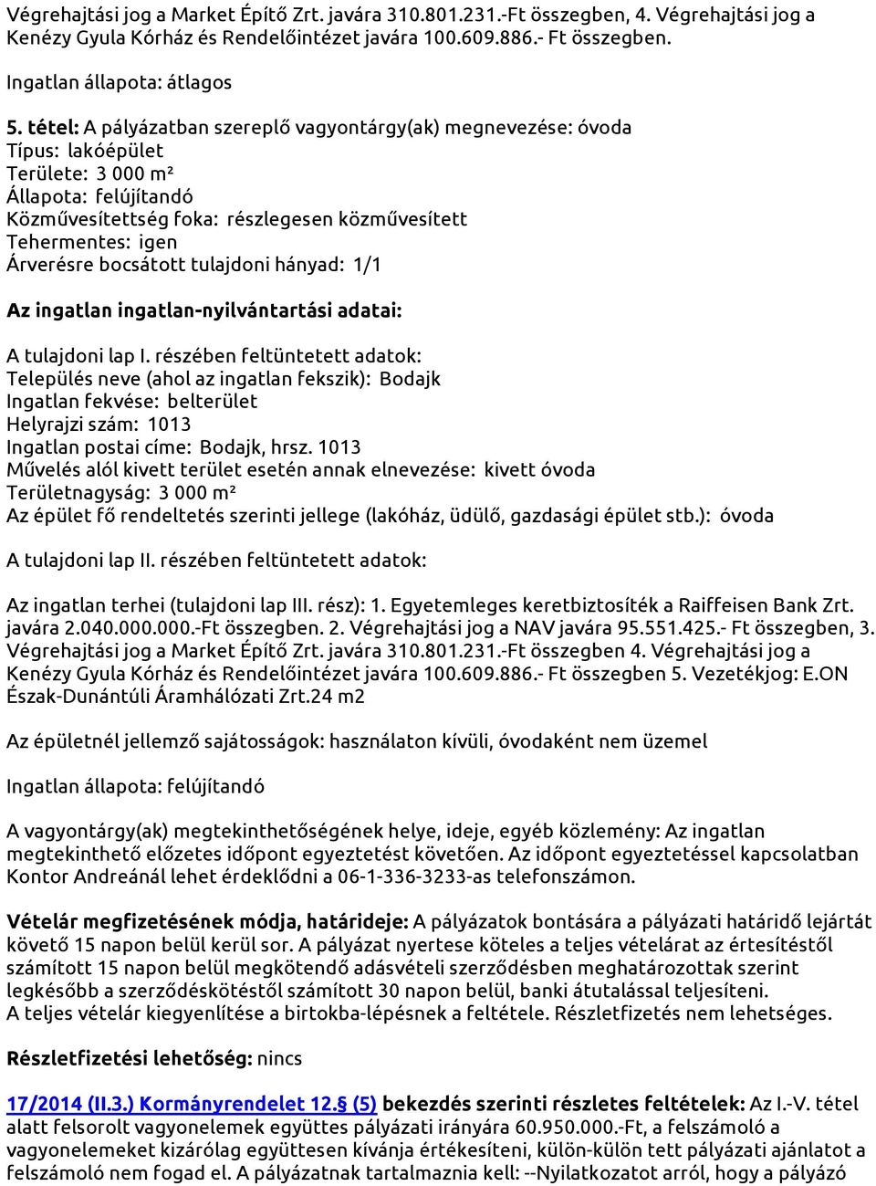 ): óvoda Végrehajtási jog a Market Építő Zrt. javára 310.801.231.-Ft összegben 4. Végrehajtási jog a Kenézy Gyula Kórház és Rendelőintézet javára 100.609.886.- Ft összegben 5. Vezetékjog: E.