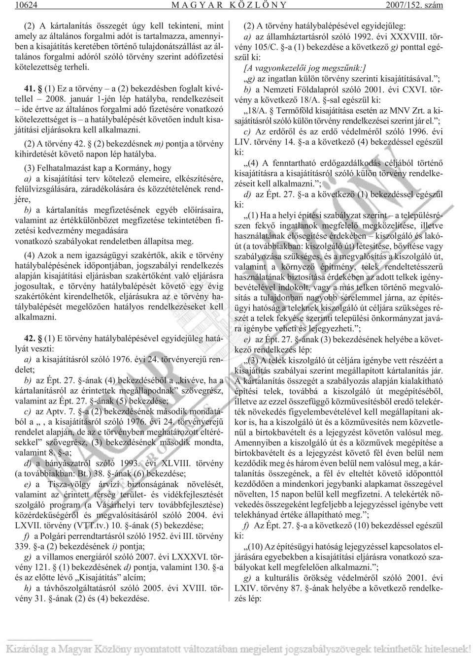szóló törvény szerint adófizetési kötelezettség terheli. 41. (1) Ez a törvény a (2) bekezdésben foglalt kivétellel 2008.