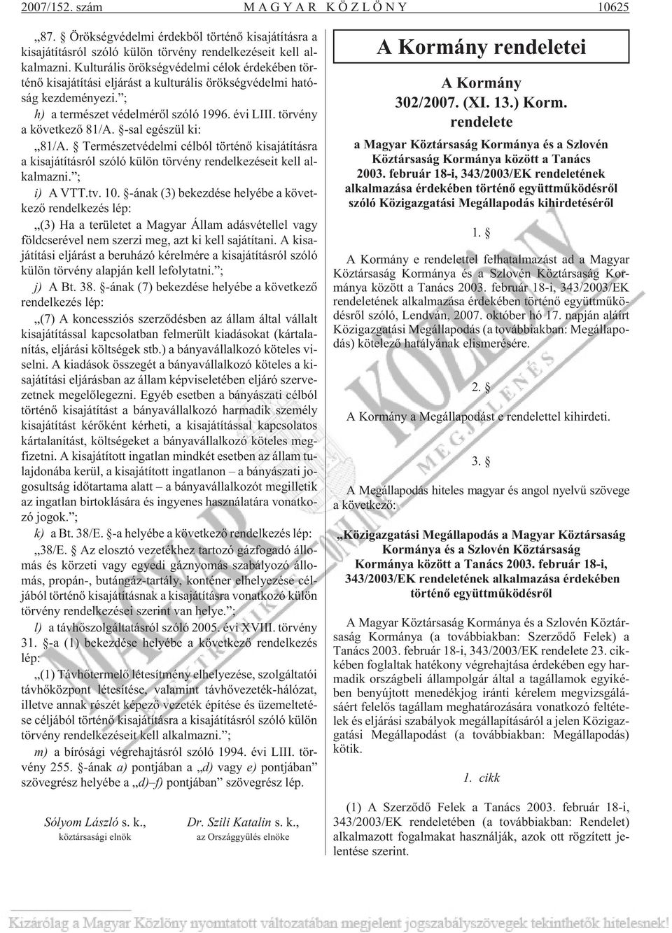 -sal egészül ki: 81/A. Természetvédelmi célból történõ kisajátításra a kisajátításról szóló külön törvény rendelkezéseit kell alkalmazni. ; i) A VTT.tv. 10.