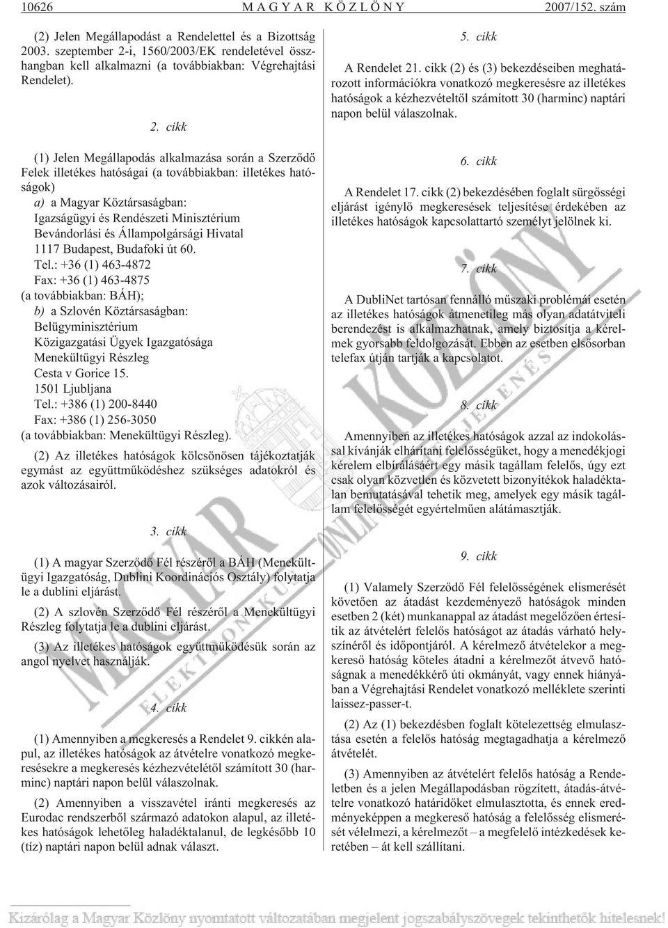 i, 1560/2003/EK rendeletével összhangban kell alkalmazni (a továbbiakban: Végrehajtási Rendelet). 2.