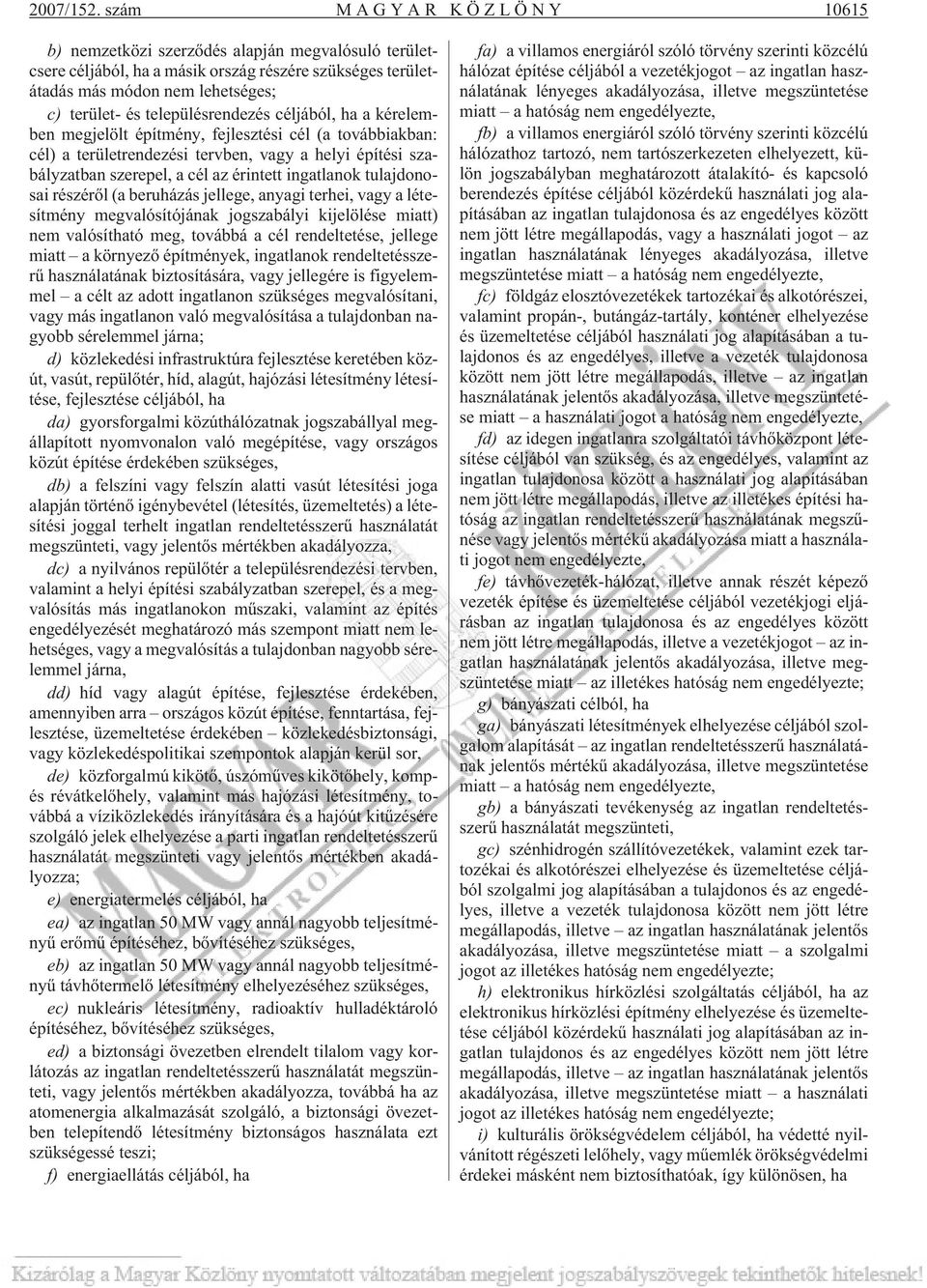 településrendezés céljából, ha a kérelemben megjelölt építmény, fejlesztési cél (a továbbiakban: cél) a területrendezési tervben, vagy a helyi építési szabályzatban szerepel, a cél az érintett