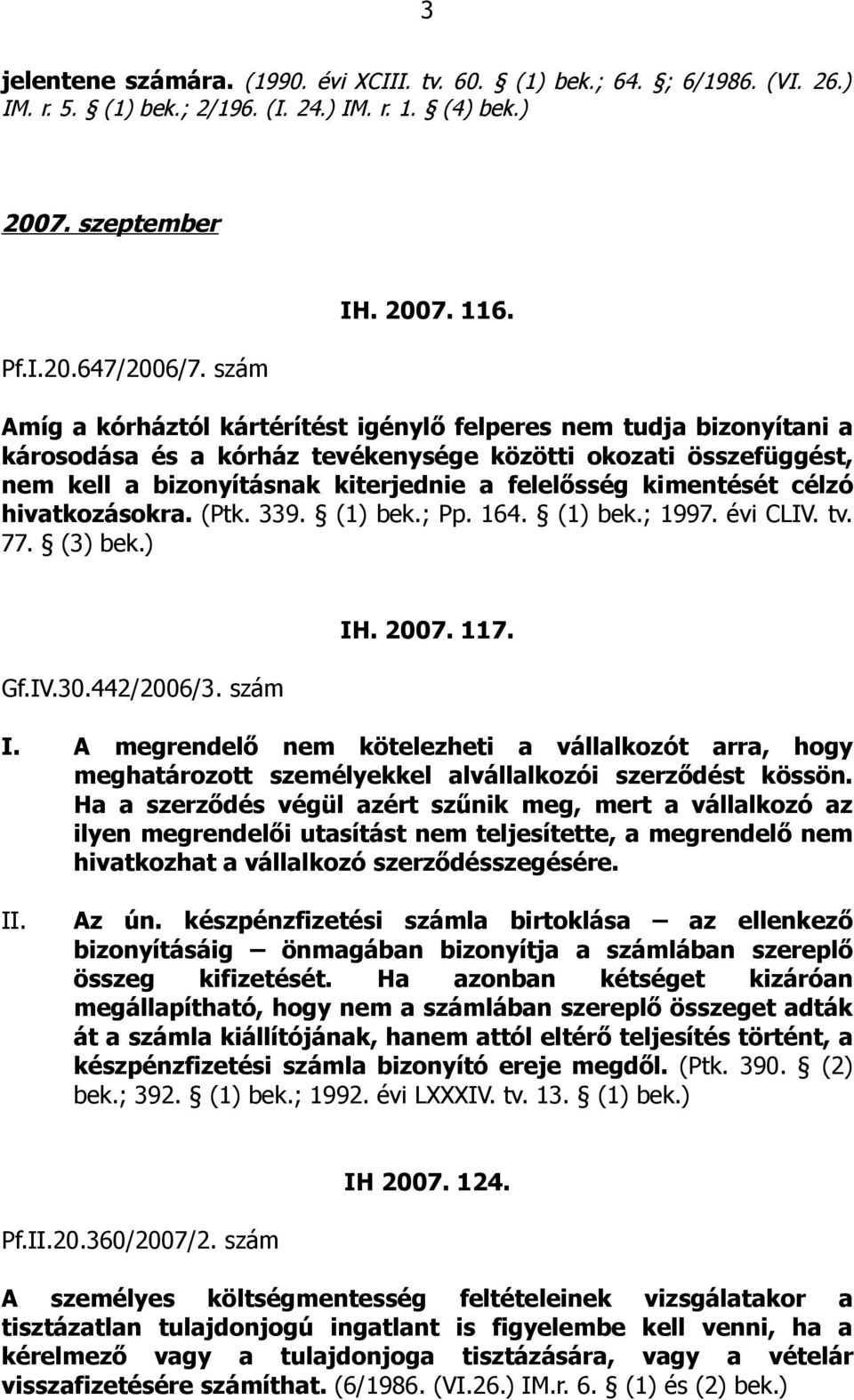 célzó hivatkozásokra. (Ptk. 339. (1) bek.; Pp. 164. (1) bek.; 1997. évi CLIV. tv. 77. (3) bek.) Gf.IV.30.442/2006/3. szám IH