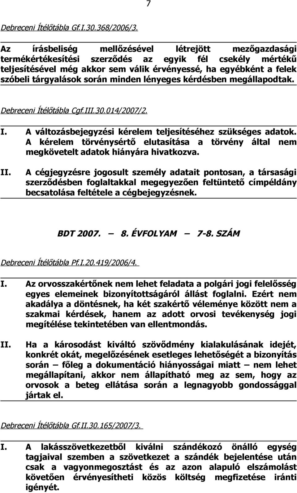 során minden lényeges kérdésben megállapodtak. Debreceni Ítélőtábla Cgf.I30.014/2007/2. I. A változásbejegyzési kérelem teljesítéséhez szükséges adatok.