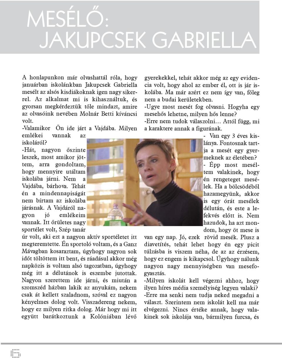 -Hát, nagyon őszinte leszek, most amikor jöttem, arra gondoltam, hogy mennyire utáltam iskolába járni. Nem a Vajdába, bárhova. Tehát én a mindennapiságát nem bírtam az iskolába járásnak.