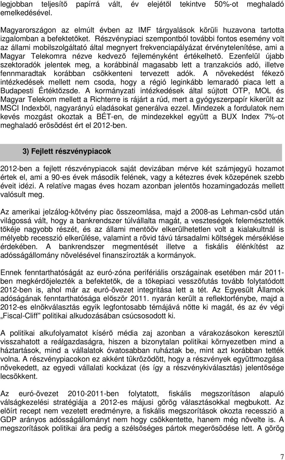 Ezenfelül újabb szektoradók jelentek meg, a korábbinál magasabb lett a tranzakciós adó, illetve fennmaradtak korábban csökkenteni tervezett adók.