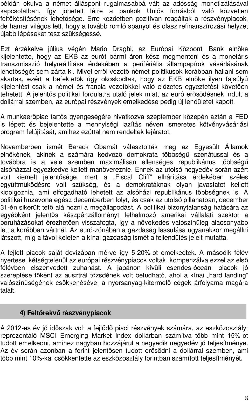 Ezt érzékelve július végén Mario Draghi, az Európai Központi Bank elnöke kijelentette, hogy az EKB az eurót bármi áron kész megmenteni és a monetáris transzmisszió helyreállítása érdekében a