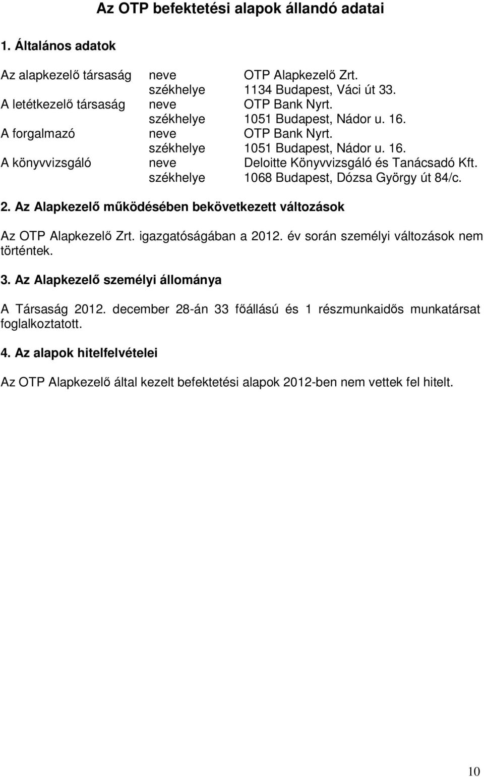 székhelye 1068 Budapest, Dózsa György út 84/c. 2. Az Alapkezelı mőködésében bekövetkezett változások Az OTP Alapkezelı Zrt. igazgatóságában a 2012. év során személyi változások nem történtek. 3.