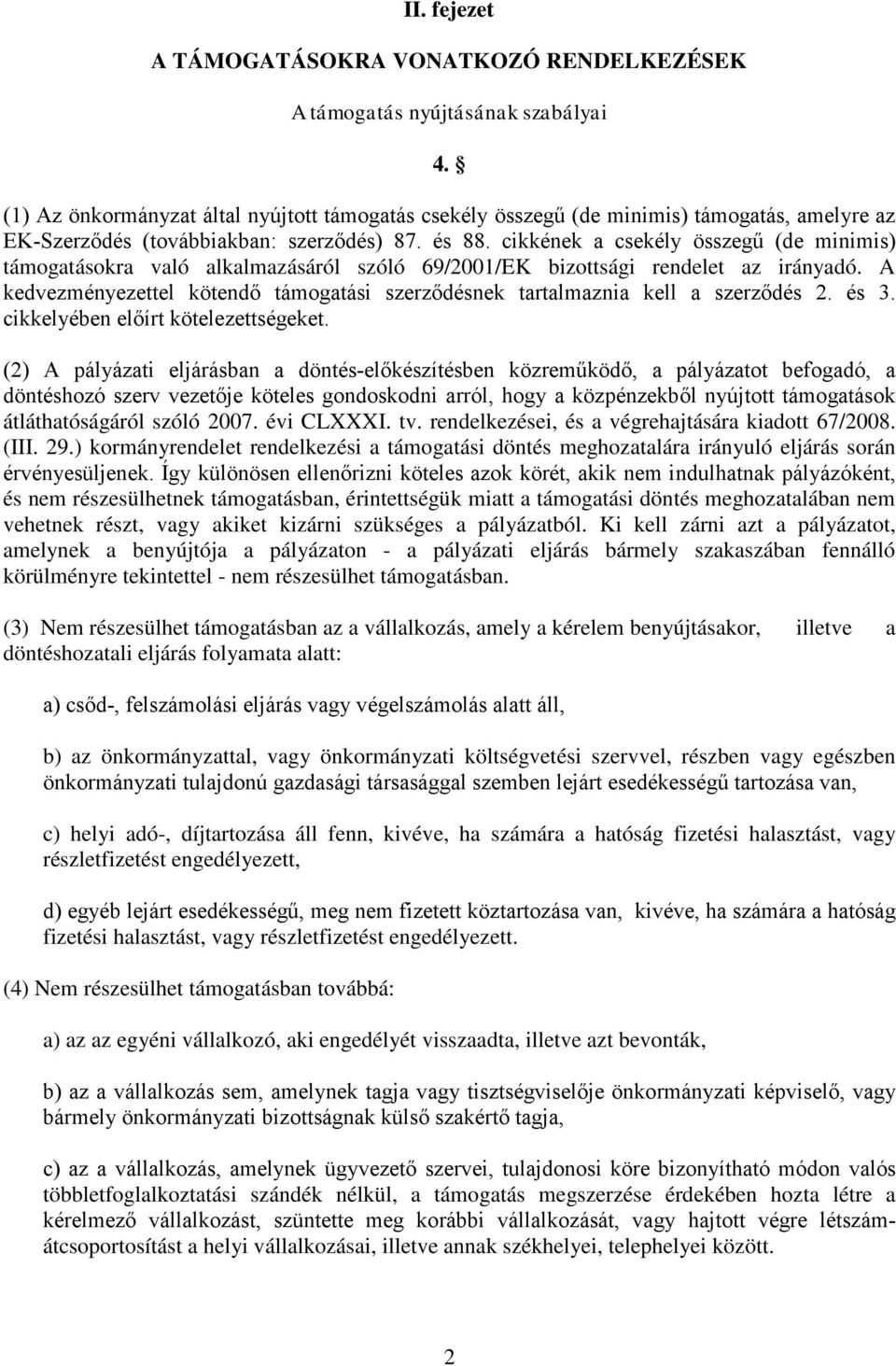 cikkének a csekély összegű (de minimis) támogatásokra való alkalmazásáról szóló 69/2001/EK bizottsági rendelet az irányadó.