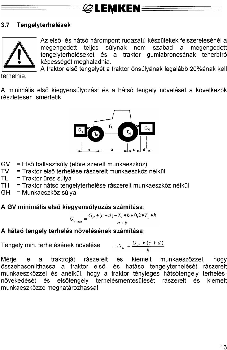 A traktor első tengelyét a traktor önsúlyának legalább 20%ának kell A minimális első kiegyensúlyozást és a hátsó tengely növelését a következők részletesen ismertetik GV TV TL TH GH = Első