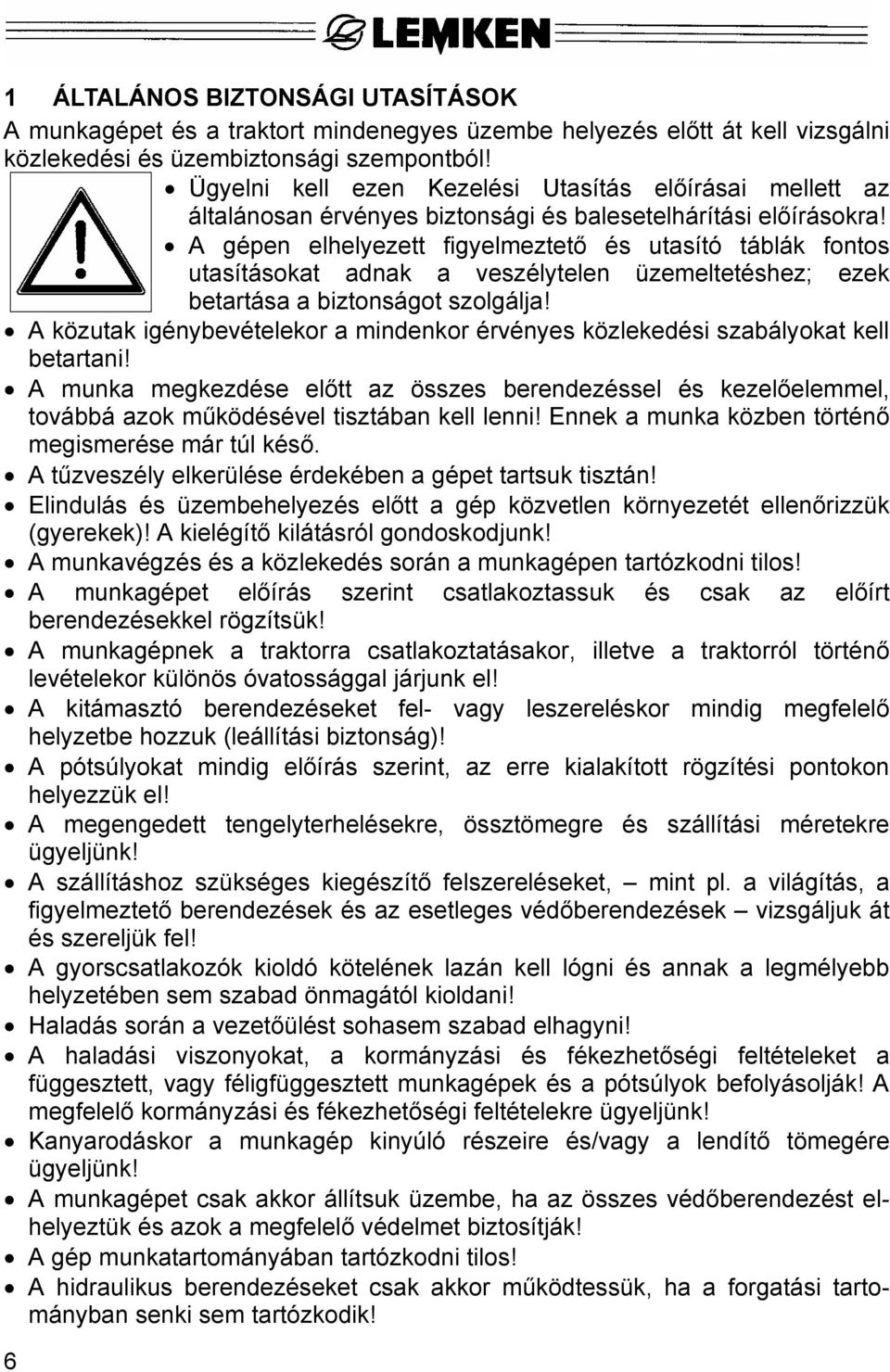 A gépen elhelyezett figyelmeztető és utasító táblák fontos utasításokat adnak a veszélytelen üzemeltetéshez; ezek betartása a biztonságot szolgálja!