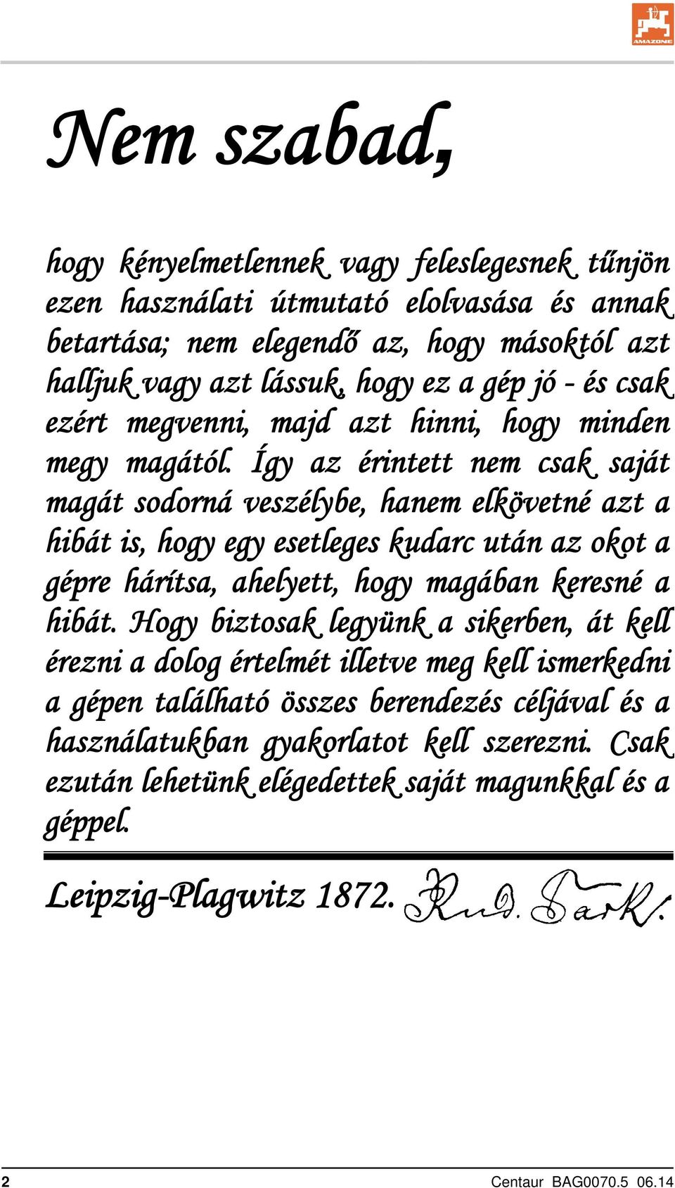 Így az érintett nem csak saját magát sodorná veszélybe, hanem elkövetné azt a hibát is, hogy egy esetleges kudarc után az okot a gépre hárítsa, ahelyett, hogy magában keresné a hibát.