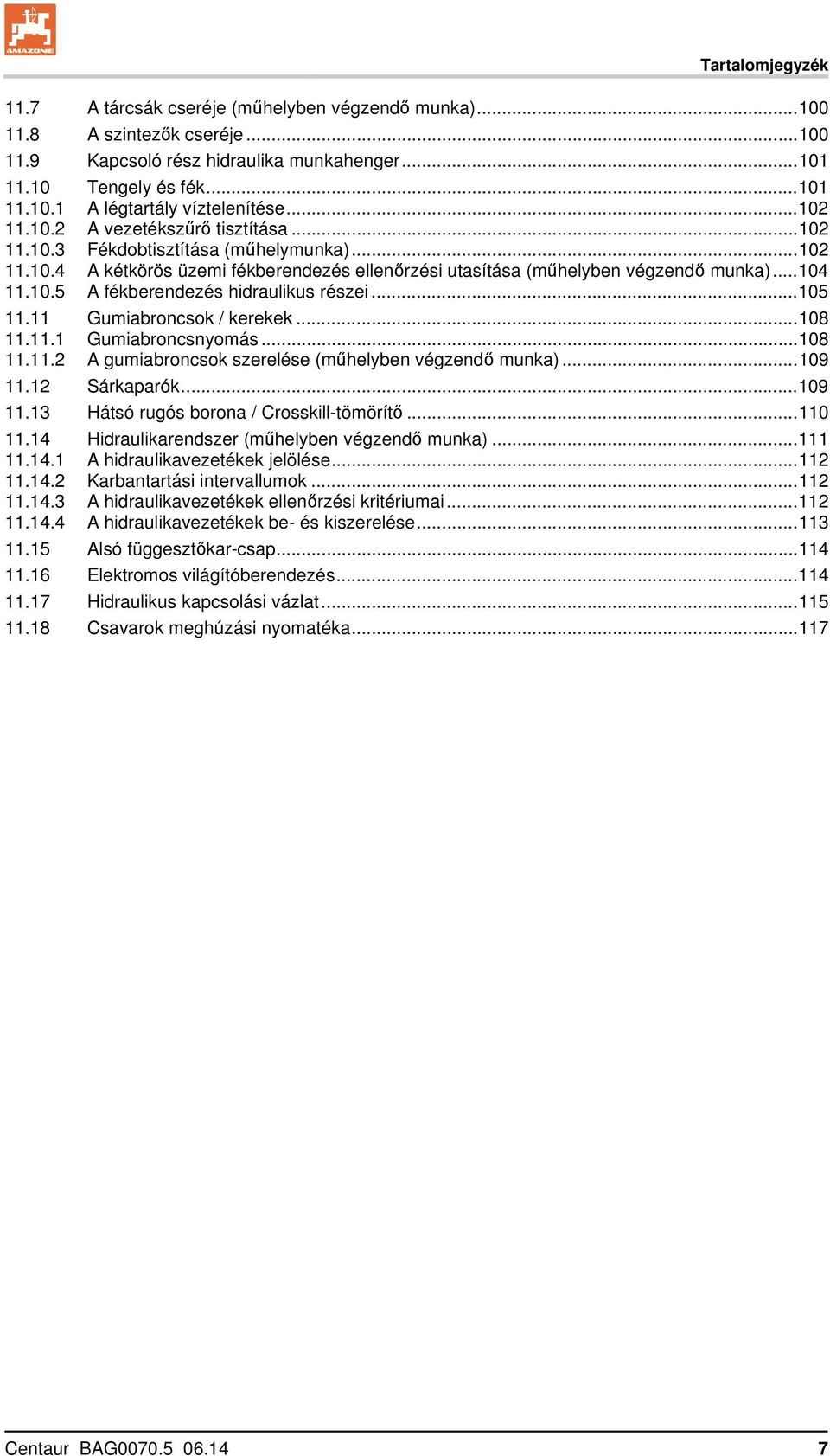 ..105 11.11 Gumiabroncsok / kerekek...108 11.11.1 Gumiabroncsnyomás...108 11.11.2 A gumiabroncsok szerelése (műhelyben végzendő munka)...109 11.12 Sárkaparók...109 11.13 Hátsó rugós borona / Crosskill-tömörítő.