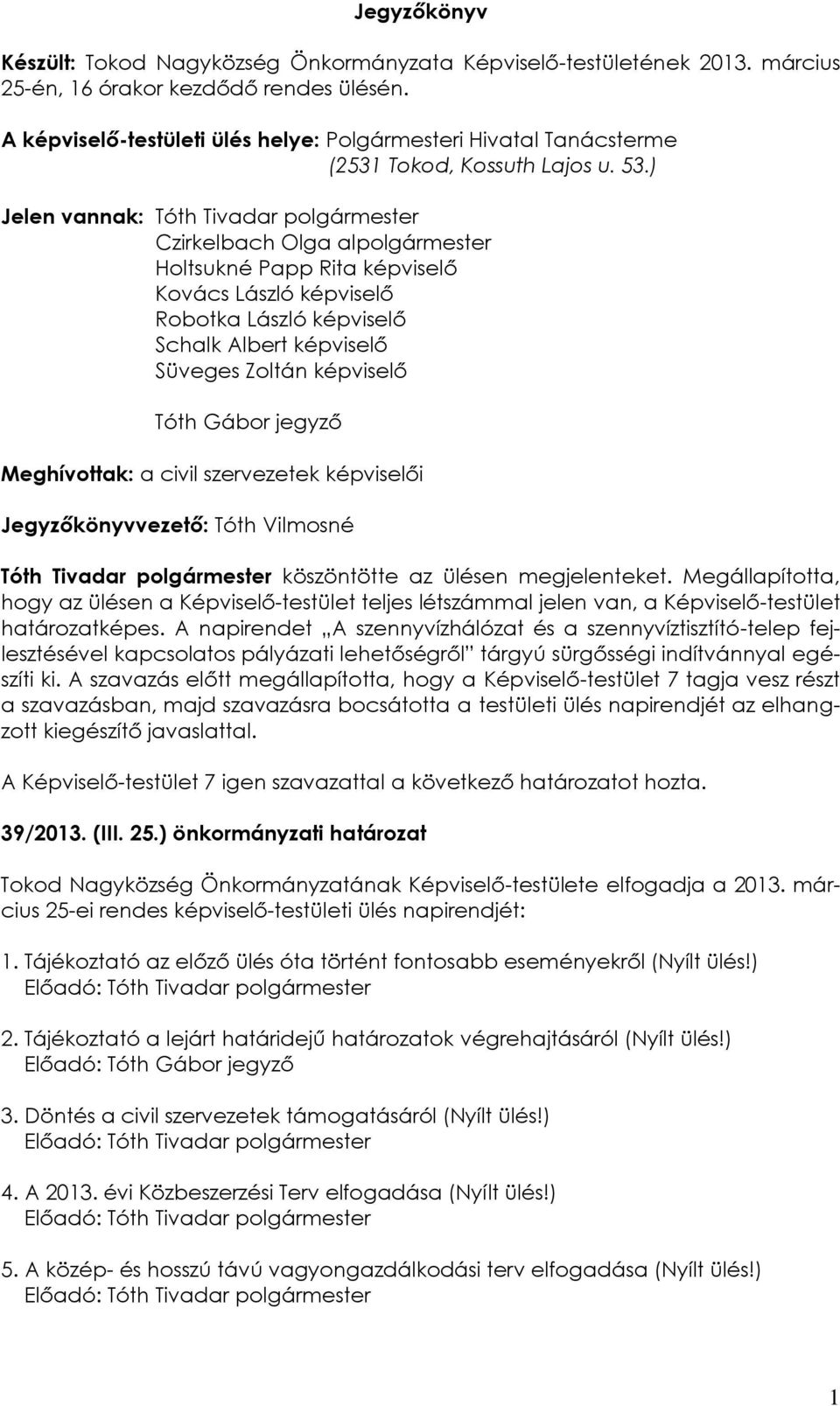 ) Jelen vannak: Tóth Tivadar polgármester Czirkelbach Olga alpolgármester Holtsukné Papp Rita képviselő Kovács László képviselő Robotka László képviselő Schalk Albert képviselő Süveges Zoltán