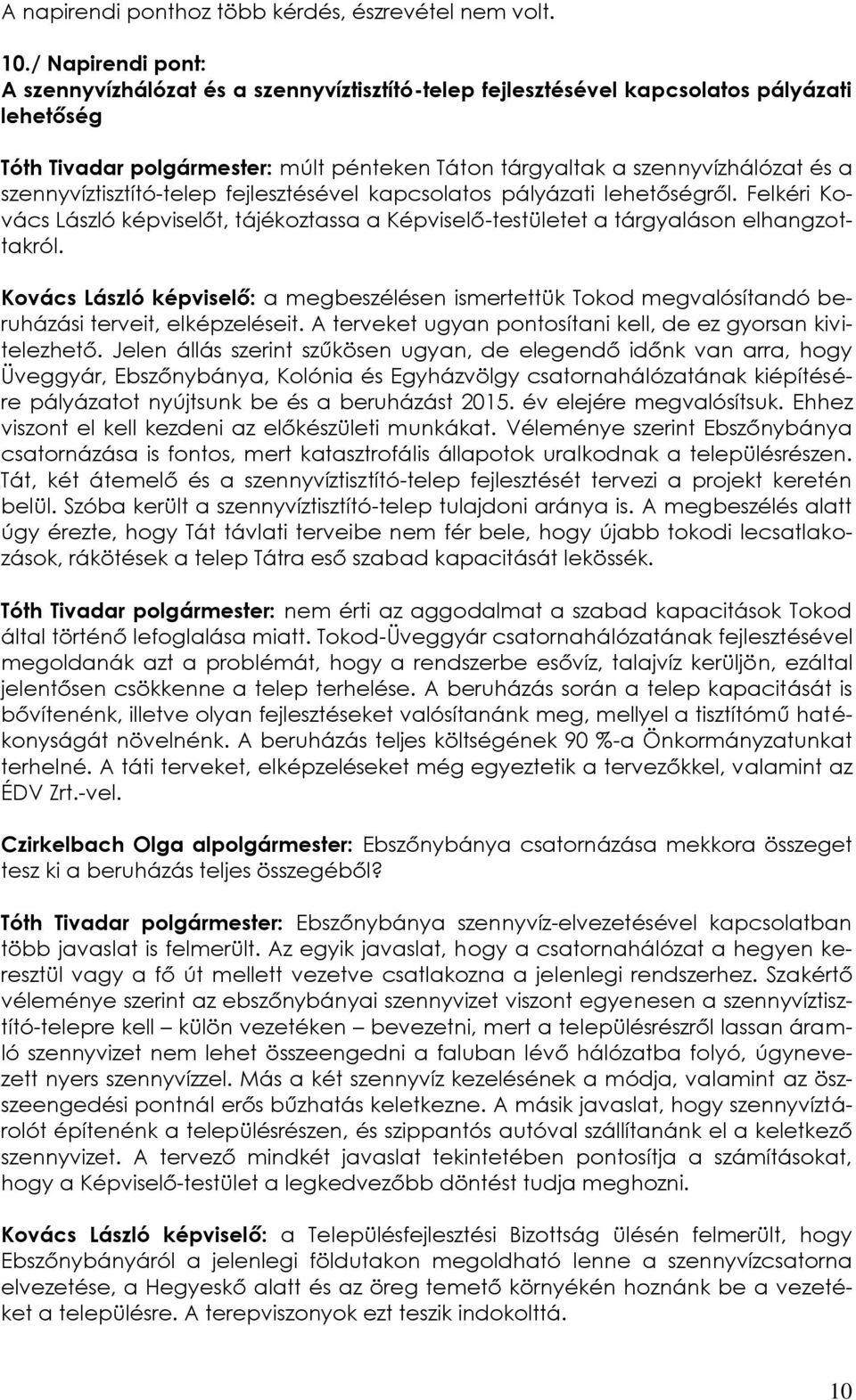 szennyvíztisztító-telep fejlesztésével kapcsolatos pályázati lehetőségről. Felkéri Kovács László képviselőt, tájékoztassa a Képviselő-testületet a tárgyaláson elhangzottakról.