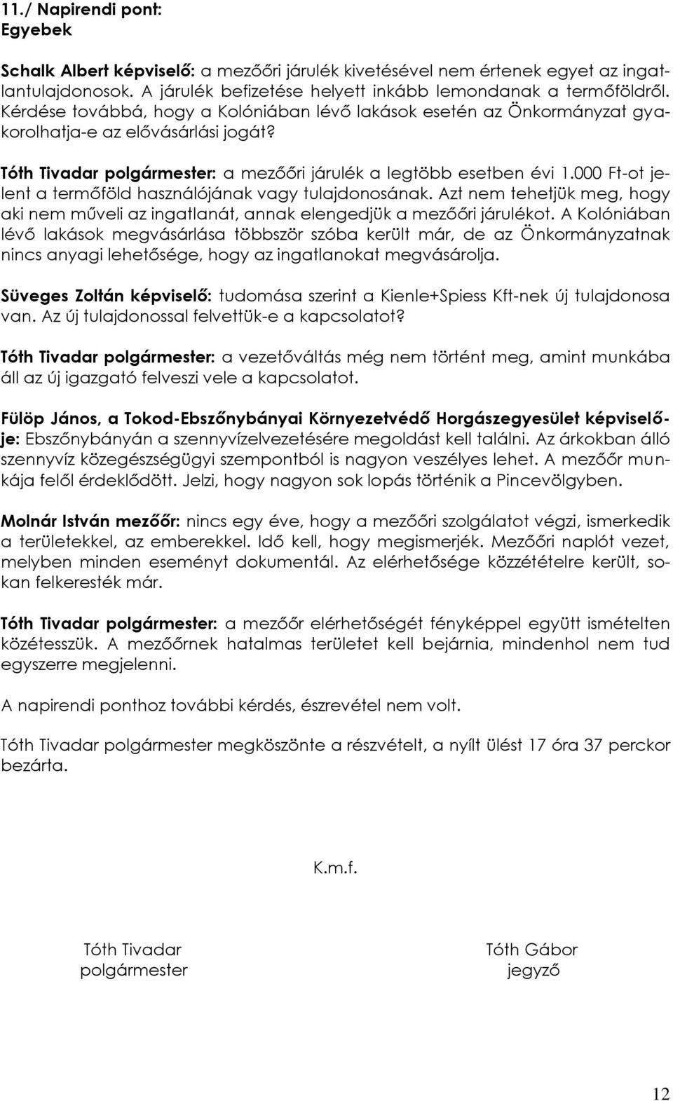 000 Ft-ot jelent a termőföld használójának vagy tulajdonosának. Azt nem tehetjük meg, hogy aki nem műveli az ingatlanát, annak elengedjük a mezőőri járulékot.