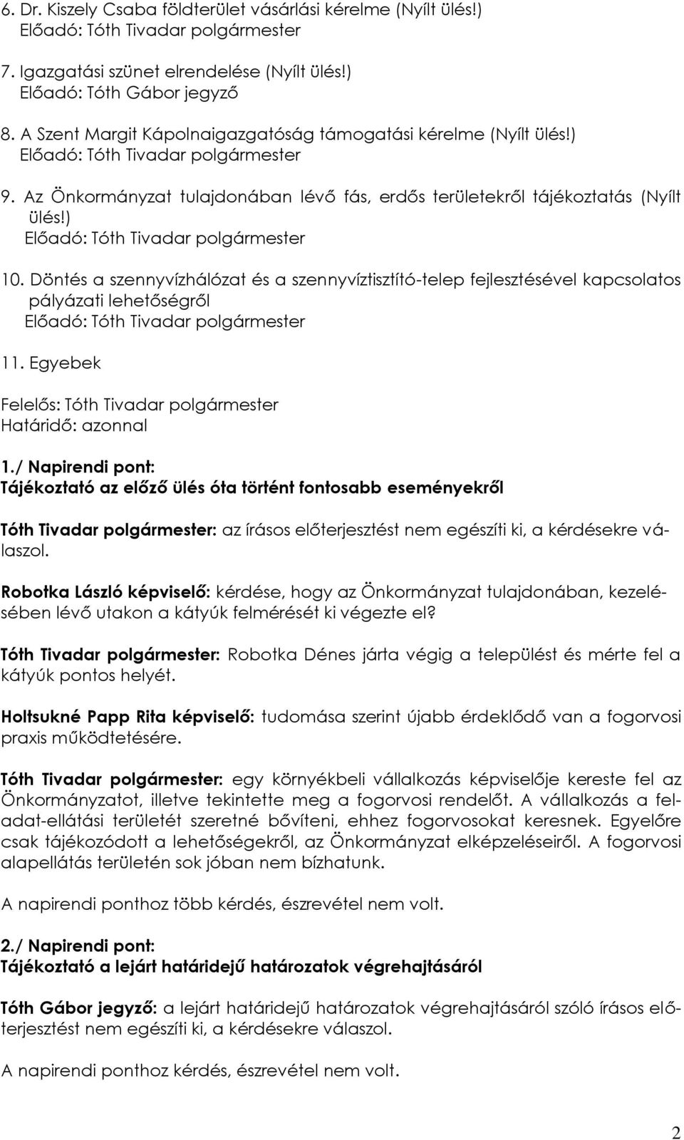 Döntés a szennyvízhálózat és a szennyvíztisztító-telep fejlesztésével kapcsolatos pályázati lehetőségről 11. Egyebek Felelős: Tóth Tivadar polgármester Határidő: azonnal 1.