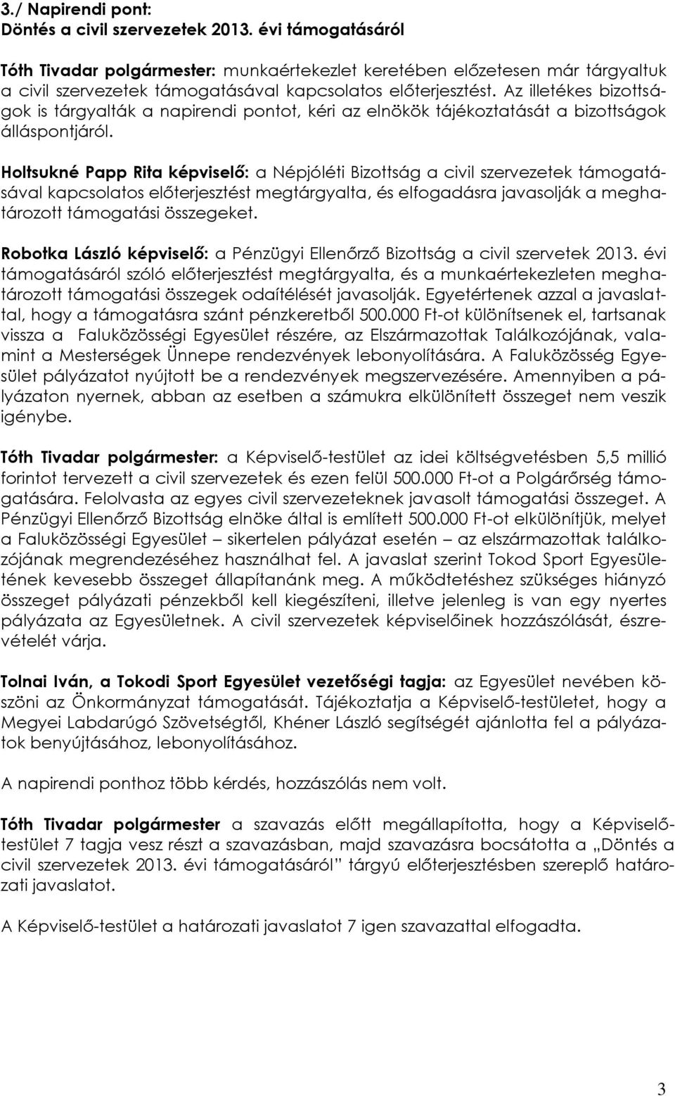 Az illetékes bizottságok is tárgyalták a napirendi pontot, kéri az elnökök tájékoztatását a bizottságok álláspontjáról.
