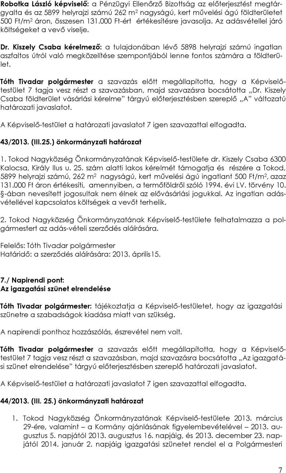 Kiszely Csaba kérelmező: a tulajdonában lévő 5898 helyrajzi számú ingatlan aszfaltos útról való megközelítése szempontjából lenne fontos számára a földterület.