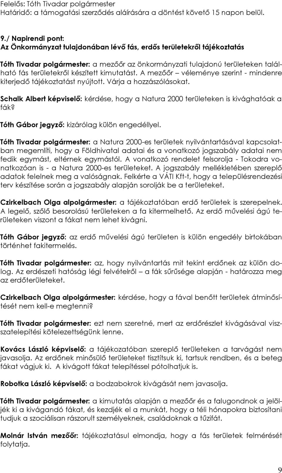 készített kimutatást. A mezőőr véleménye szerint - mindenre kiterjedő tájékoztatást nyújtott. Várja a hozzászólásokat.
