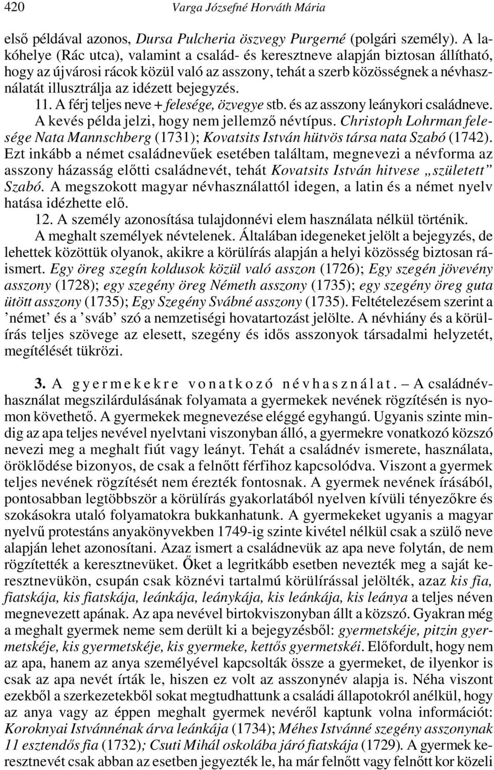 bejegyzés. 11. A férj teljes neve + felesége, özvegye stb. és az asszony leánykori családneve. A kevés példa jelzi, hogy nem jellemző névtípus.
