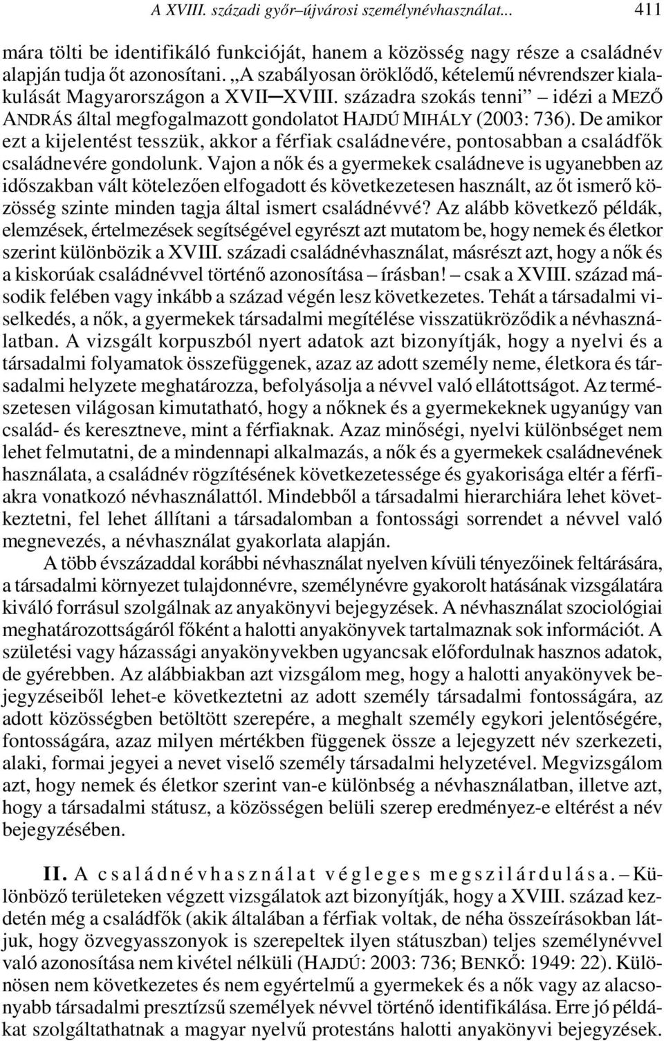 De amikor ezt a kijelentést tesszük, akkor a férfiak családnevére, pontosabban a családfők családnevére gondolunk.