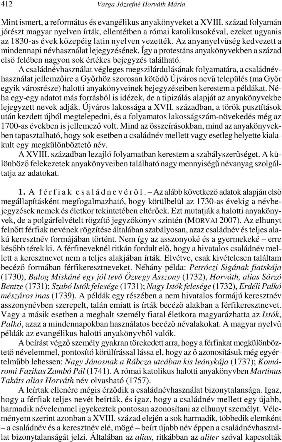 Az anyanyelvűség kedvezett a mindennapi névhasználat lejegyzésének. Így a protestáns anyakönyvekben a század első felében nagyon sok értékes bejegyzés található.
