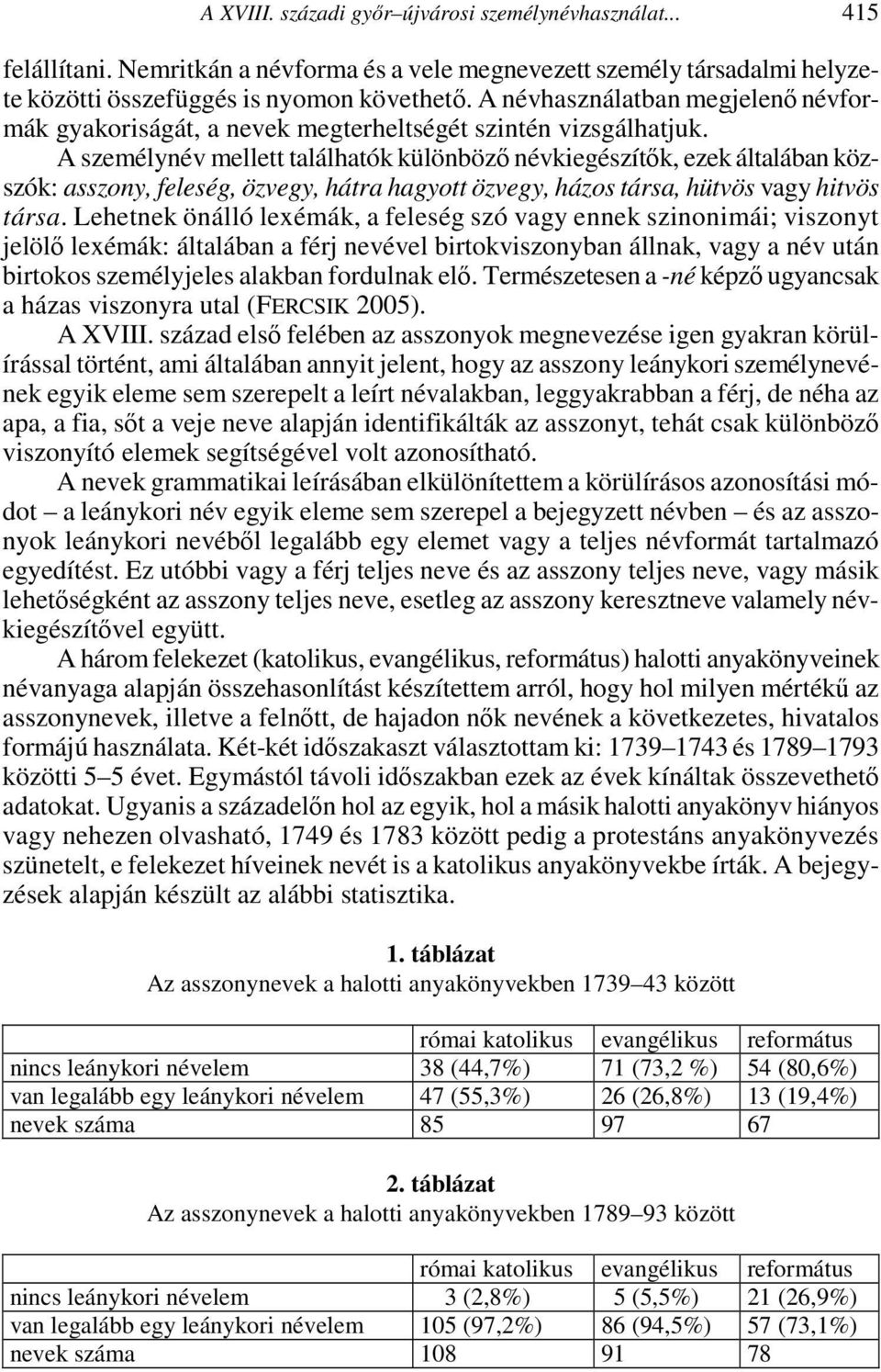 A személynév mellett találhatók különböző névkiegészítők, ezek általában közszók: asszony, feleség, özvegy, hátra hagyott özvegy, házos társa, hütvös vagy hitvös társa.