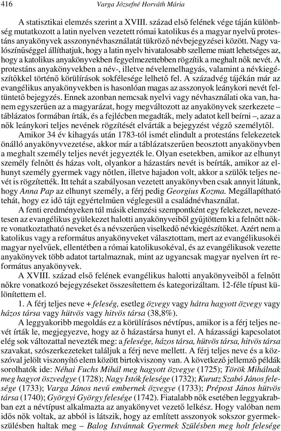 Nagy valószínűséggel állíthatjuk, hogy a latin nyelv hivatalosabb szelleme miatt lehetséges az, hogy a katolikus anyakönyvekben fegyelmezettebben rögzítik a meghalt nők nevét.