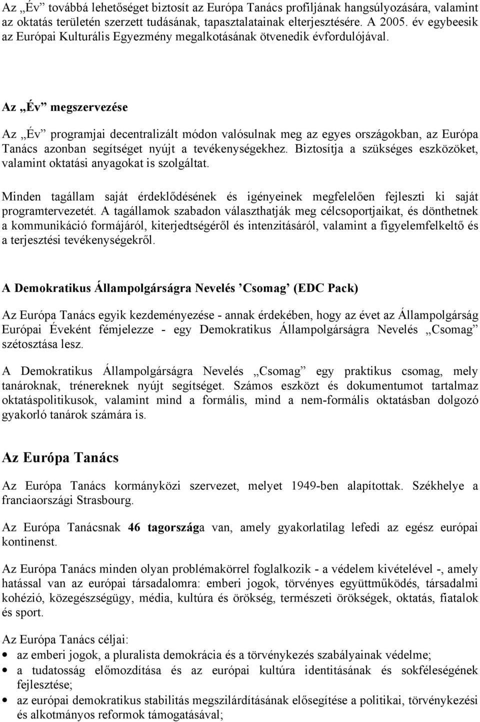 Az Év megszervezése Az Év programjai decentralizált módon valósulnak meg az egyes országokban, az Európa Tanács azonban segítséget nyújt a tevékenységekhez.