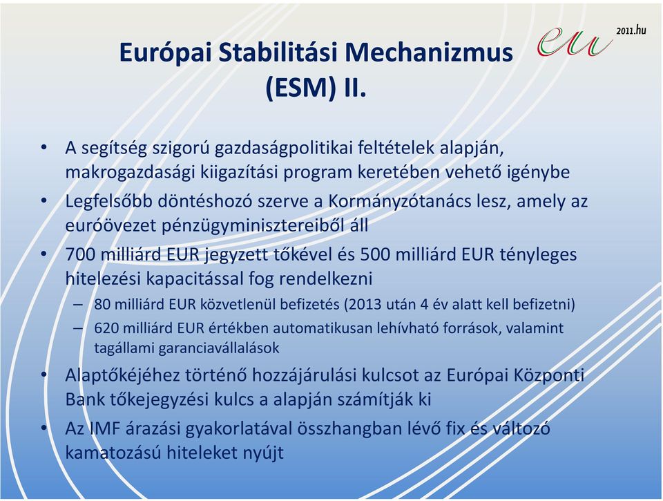 euróövezet pénzügyminisztereiből áll 700 milliárd EUR jegyzett tőkével és 500 milliárd EUR tényleges hitelezési kapacitással fog rendelkezni 80 milliárd EUR közvetlenül befizetés